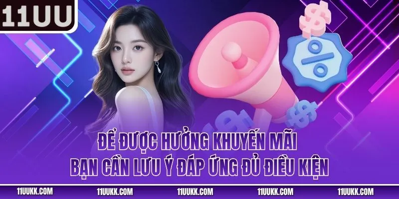 Để được hưởng khuyến mãi bạn cần lưu ý đáp ứng đủ điều kiện