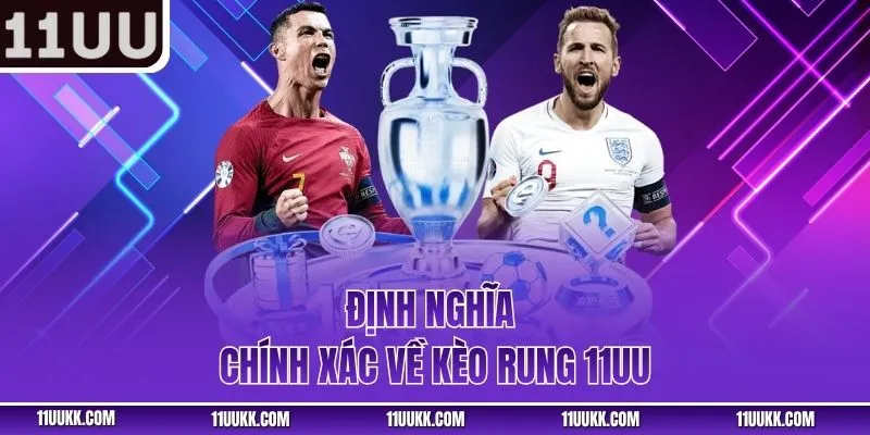 Định nghĩa chính xác về kèo rung 11UU