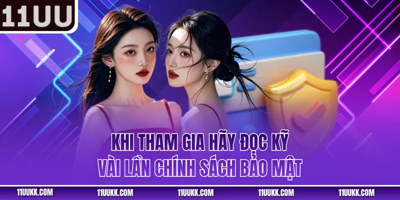 Khi tham gia hãy đọc kỹ vài lần chính sách bảo mật