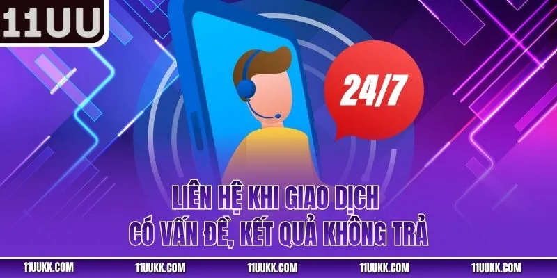  Liên hệ khi giao dịch có vấn đề, kết quả không trả