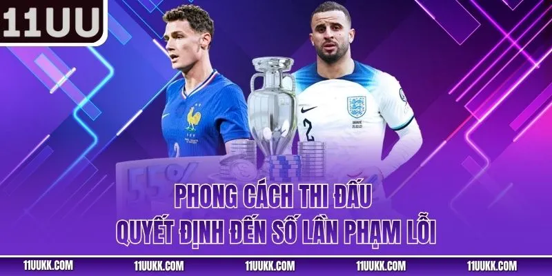 Phong cách thi đấu quyết định đến số lần phạm lỗi