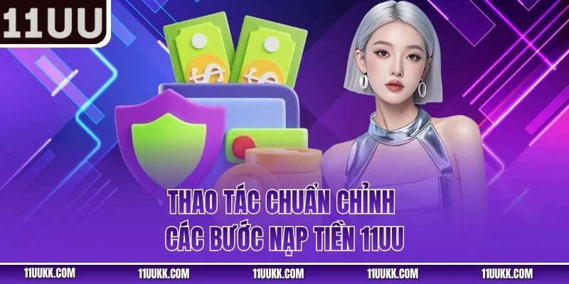 Thao tác chuẩn chỉnh các bước nạp tiền 11UU
