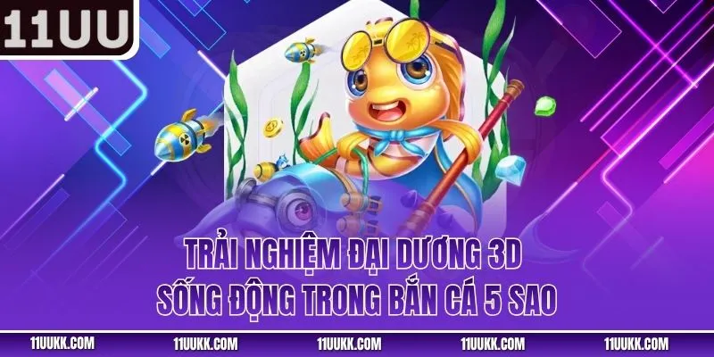  Trải nghiệm đại dương 3D sống động trong bắn cá 5 sao