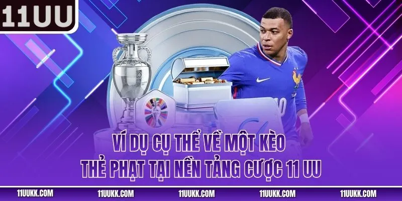 Ví dụ cụ thể về một kèo thẻ phạt tại nền tảng cược 11 UU